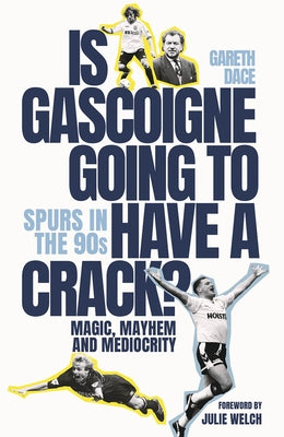 Is Gascoigne Going to Have a Crack?: Spurs in the 90s, Magic, Mayhem and Mediocrity by Dace, Gareth