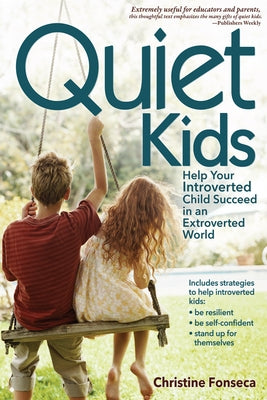 Quiet Kids: Help Your Introverted Child Succeed in an Extroverted World by Fonseca, Christine