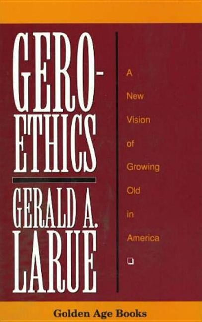 Geroethics by Larue, Gerald A.