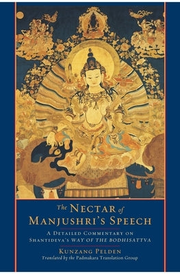 The Nectar of Manjushri's Speech: A Detailed Commentary on Shantideva's Way of the Bodhisattva by Pelden, Kunzang