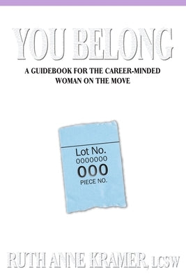 You Belong: A Guidebook for the Career-Minded Woman on the Move by Kramer, Ruth