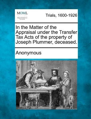 In the Matter of the Appraisal Under the Transfer Tax Acts of the Property of Joseph Plummer, Deceased. by Anonymous