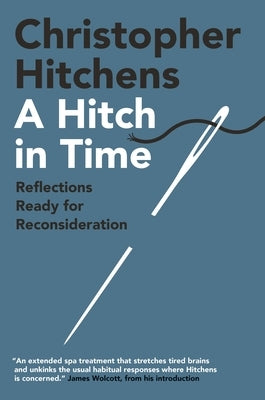 A Hitch in Time: Reflections Ready for Reconsideration by Hitchens, Christopher