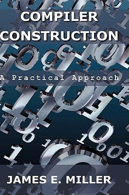 Compilers: A Practical Approach by Miller, James E., Jr.