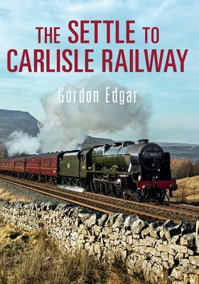 The Settle to Carlisle Railway by Edgar, Gordon