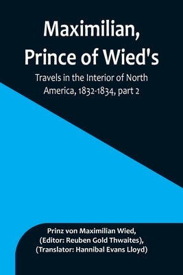 Maximilian, Prince of Wied's, Travels in the Interior of North America, 1832-1834, part 2 by Von Maximilian Wied, Prinz