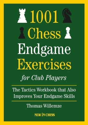 1001 Chess Endgame Exercise for Club Players: The Tactics Workbooks That Also Improves Your Endgame by Willemze, Thomas