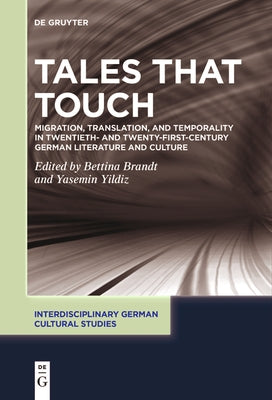 Tales That Touch: Migration, Translation, and Temporality in Twentieth- And Twenty-First-Century German Literature and Culture by Brandt, Bettina