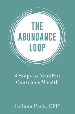Abundance Loop: 8 Steps to Manifest Conscious Wealth by Park, Juliana