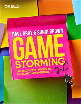 Gamestorming 2.0: An Updated Playbook for Innovators, Rule Breakers, and Changemakers by Gray, Dave