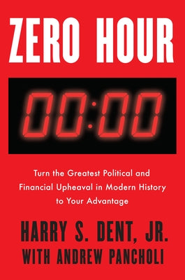 Zero Hour: Turn the Greatest Political and Financial Upheaval in Modern History to Your Advantage by Dent, Harry S.