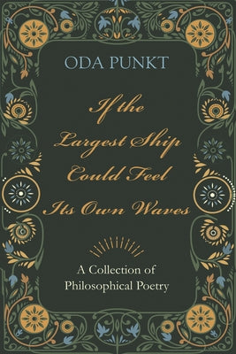 If the Largest Ship Could Feel Its Own Waves: A Collection of Philosophical Poetry by Punkt, Oda