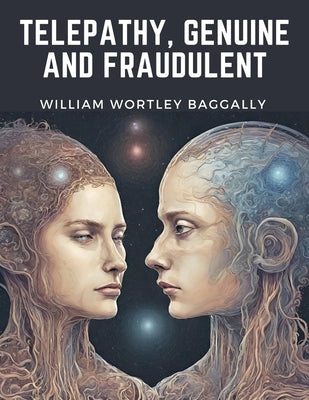 Telepathy, Genuine And Fraudulent by William Wortley Baggally