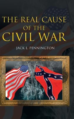 The Real Cause of the Civil War by Pennington, Jack L.