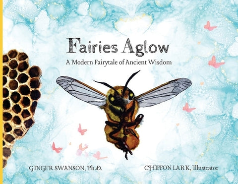 Fairies Aglow: A Modern Fairytale of Ancient Wisdom by Swanson, Ginger