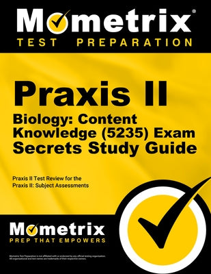 PRAXIS II Biology: Content Knowledge (5235) Exam Secrets Study Guide: PRAXIS II Test Review for the PRAXIS II: Subject Assessments by Mometrix Teacher Certification Test Team