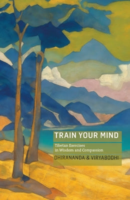 Train Your Mind: Tibetan Exercises in Wisdom and Compassion by Dhirananda