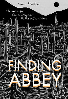 Finding Abbey: The Search for Edward Abbey and His Hidden Desert Grave by Prentiss, Sean