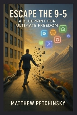 Escape the 9-5: A Blueprint for Ultimate Freedom by Petchinsky, Matthew