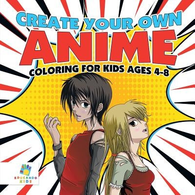 Create Your Own Anime Coloring for Kids Ages 4-8 by Educando Kids