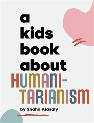 A Kids Book about Humanitarianism by Alasaly, Shahd