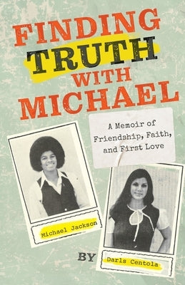 Finding Truth with Michael: A Memoir of Friendship, Faith, and First Love by Centola, Darls