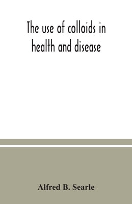 The use of colloids in health and disease by B. Searle, Alfred