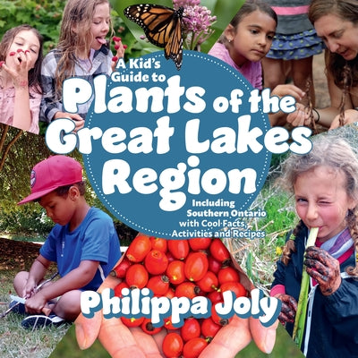 A Kid's Guide to Plants of the Great Lakes Region: Including Southern Ontario, with Cool Facts, Activities and Recipes by Joly, Philippa