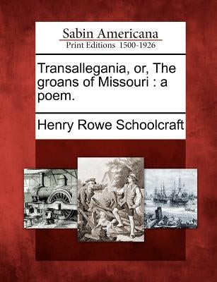 Transallegania, Or, the Groans of Missouri: A Poem. by Schoolcraft, Henry Rowe