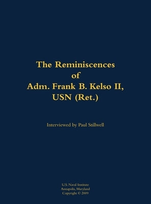 The Reminiscences of Adm. Frank B. Kelso II, USN (Ret.): 1933-2013 by Kelso, Frank B.