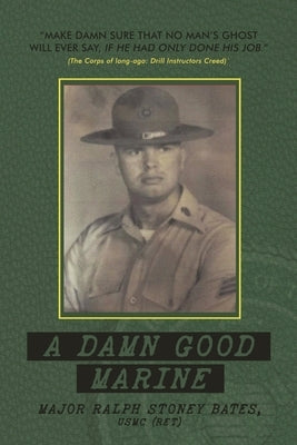 A Damn Good Marine by Bates, Major Ralph Stoney