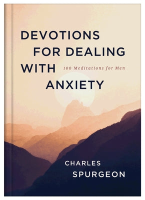 Devotions for Dealing with Anxiety: 100 Meditations for Men by Spurgeon, Charles