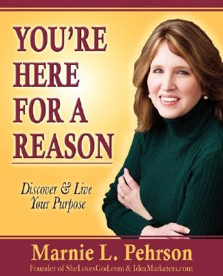 You're Here for a Reason: Discover & Live Your Purpose by Pehrson, Marnie L.