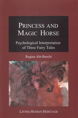 Princess and Magic Horse: Psychological Interpretation of Three Fairy Tales by Abt-Baechi, Regina