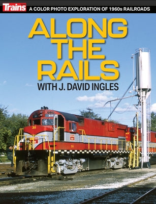 Along the Rails with J Dave Ingels by Trains Magazine