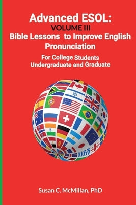 Advanced ESOL: Volume III: Bible Lessons to Improve English Pronunciation for College Undergraduate and Graduate Students by McMillan, Susan