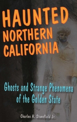 Haunted Northern California by Stansfield, Charles A.