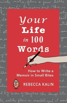 Your Life in 100 Words: How to Write A Memoir in Small BItes by Kalin, Rebecca