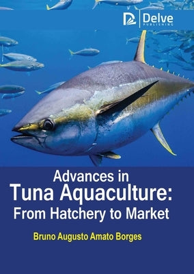 Advances in Tuna Aquaculture: From Hatchery to Market by Borges, Bruno Augusto Amato