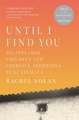 Until I Find You: Disappeared Children and Coercive Adoptions in Guatemala by Nolan, Rachel