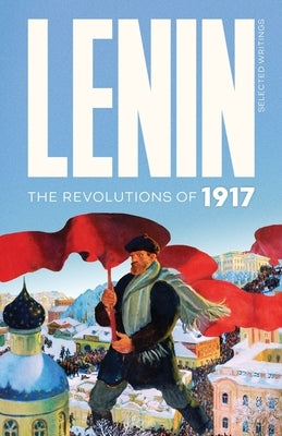Lenin Selected Writings: The Revolutions of 1917 by Lenin, Vladimir Ilyich