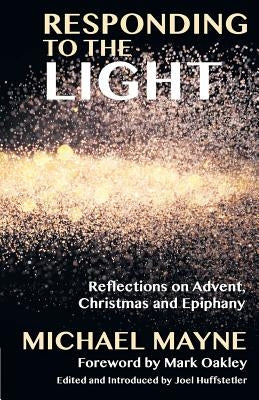 Responding to the Light: Reflections on Advent, Christmas and Epiphany by Mayne, Michael