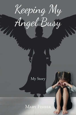 Keeping My Angel Busy: My Story by Fisher, Mary