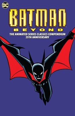 Batman Beyond: The Animated Series Classics Compendium - 25th Anniversary Edition by Bader, Hilary J.