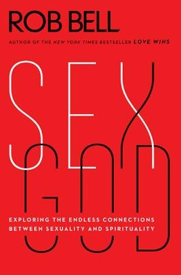 Sex God: Exploring the Endless Connections Between Sexuality and Spirituality by Bell, Rob