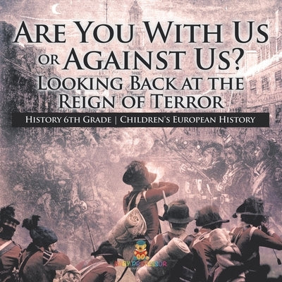 Are You With Us or Against Us? Looking Back at the Reign of Terror - History 6th Grade Children's European History by Baby Professor