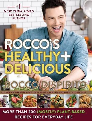 Rocco's Healthy & Delicious: More Than 200 (Mostly) Plant-Based Recipes for Everyday Life by DiSpirito, Rocco