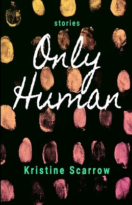 Only Human: Short Stories by Scarrow, Kristine