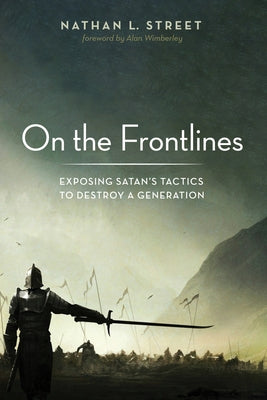 On the Frontlines: Exposing Satan's Tactics to Destroy a Generation by Street, Nathan L.