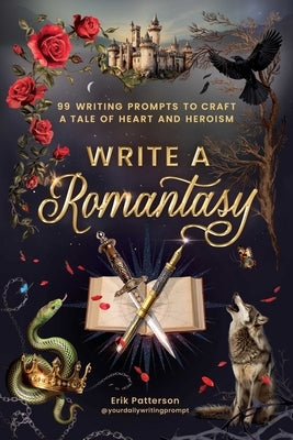 Write a Romantasy: 99 Writing Prompts to Craft a Tale of Heart and Heroism by Patterson, Erik